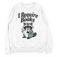 I Require Books Raccoon Reading For Book Lovers Unisex Sweatshirt
