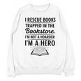 I Rescue Books Trapped In The Bookstore Sarcastic Unisex Sweatshirt I Rescue Books Trapped In The Bookstore Sarcastic Unisex Sweatshirt