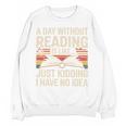 Retro A Day Without Reading Is Like Just Kidding Book Lover Unisex Sweatshirt