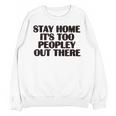 Stay Home It's Too Peopley Out There Sarcastic Introvert Unisex Sweatshirt Stay Home It's Too Peopley Out There Sarcastic Introvert Unisex Sweatshirt