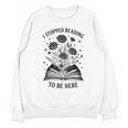 I Stopped Reading To Be Here Introvert Book Lover Bookworm Unisex Sweatshirt