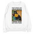 That's What I Do I Read Books I Drink Wine And I Know Things Unisex Sweatshirt That's What I Do I Read Books I Drink Wine And I Know Things Unisex Sweatshirt
