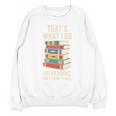 That's What i Do i Read Books And i Know Things Cute Graphic Unisex Sweatshirt