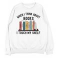 When I Think About Books I Touch My Shelf Book Reader Unisex Sweatshirt