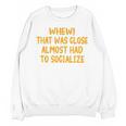 Whew That Was Close Almost Had To Socialize Introvert Unisex Sweatshirt Whew That Was Close Almost Had To Socialize Introvert Unisex Sweatshirt
