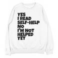 Yes I Read Self-Help No I’m Not Helped Yet Book Lover Unisex Sweatshirt Yes I Read Self-Help No I’m Not Helped Yet Book Lover Unisex Sweatshirt