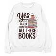 Yes I Really Do Need All These Books Coffee Unisex Sweatshirt