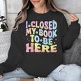 Book Readers I Closed My Book To Be Here Unisex Sweatshirt Book Readers I Closed My Book To Be Here Unisex Sweatshirt