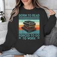 Born To Read Go Work Book Reading Librarian Men Women Unisex Sweatshirt Born To Read Go Work Book Reading Librarian Men Women Unisex Sweatshirt