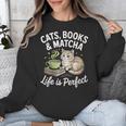 Cats Books And Matcha Life Is Perfect Green Tea Matcha Unisex Sweatshirt