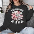 I Closed My Book To Be Here Reading Bookworm Women Girls Unisex Sweatshirt I Closed My Book To Be Here Reading Bookworm Women Girls Unisex Sweatshirt