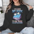 I Closed My Book To Be Here Shirt I Closed My Books Unisex Sweatshirt