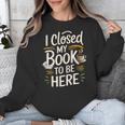 I Closed My Book To Be Here Unisex Sweatshirt