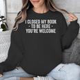 I Closed My Book To Be Here You'Re Welcome Saying Unisex Sweatshirt