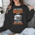A Day Without Books Is Like Just Kidding I Have No Idea Unisex Sweatshirt