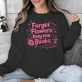 Forget Flowers Buy Me Books Valentines Book Club Bookish Unisex Sweatshirt