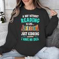 Humor Book Reader A Day Without Reading Is Like Unisex Sweatshirt
