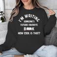I'm Writing Someone's Future Favorite Book How Cool Is That Unisex Sweatshirt