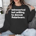 Introverted But Willing To Discuss Polarbears Introvert Say Unisex Sweatshirt