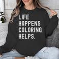 Life Happens Coloring Helps Coloring Book Lover Unisex Sweatshirt Life Happens Coloring Helps Coloring Book Lover Unisex Sweatshirt