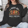 I Have No Shelf Control Book Lover Reading Humor Quote Unisex Sweatshirt I Have No Shelf Control Book Lover Reading Humor Quote Unisex Sweatshirt