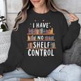 i Have No Shelf Control Book Lovers Book Reading Library Unisex Sweatshirt