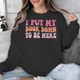 I Put My Book Down To Be Here Book Lover Book Nerd Unisex Sweatshirt I Put My Book Down To Be Here Book Lover Book Nerd Unisex Sweatshirt