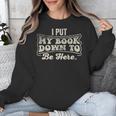 I Put My Book Down To Be Here Reader Unisex Sweatshirt