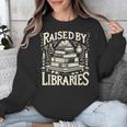Raised By Libraries Reader Book Bibliophile Unisex Sweatshirt Raised By Libraries Reader Book Bibliophile Unisex Sweatshirt
