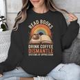 Read Books Drink Coffee Dismantle Systems Of Oppression Unisex Sweatshirt Read Books Drink Coffee Dismantle Systems Of Oppression Unisex Sweatshirt