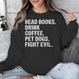 Read Books Drink Coffee Pet Dogs Fight Evil Bookworm Unisex Sweatshirt Read Books Drink Coffee Pet Dogs Fight Evil Bookworm Unisex Sweatshirt