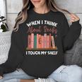 When I Think About Books I Touch My Shelf Bookworm Lovers Unisex Sweatshirt