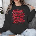 Women's Forget Flowers Buy Me Books Valentine Book Lover Unisex Sweatshirt Women's Forget Flowers Buy Me Books Valentine Book Lover Unisex Sweatshirt