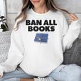 Ban All Books Satire Parody Meme Joke Ironic Sarcastic Weird Unisex Sweatshirt Ban All Books Satire Parody Meme Joke Ironic Sarcastic Weird Unisex Sweatshirt