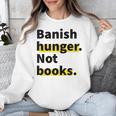 Banish Hunger Not Books Anti Fascism Pro Reading Quote Unisex Sweatshirt