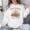Forget Flowers Buy Me Books Book Lover Unisex Sweatshirt Forget Flowers Buy Me Books Book Lover Unisex Sweatshirt