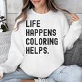 Life Happens Coloring Helps Life Happens Coloring Book Lover Unisex Sweatshirt