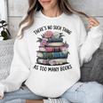 There Is No Such Thing As Too Many Books Lover Women Kids Unisex Sweatshirt There Is No Such Thing As Too Many Books Lover Women Kids Unisex Sweatshirt