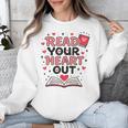 Read Your Heart Out Love Book Valentine Teacher Bookworm Unisex Sweatshirt