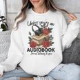 Unless You'Re An Audiobook I'm Not Listerning To You Bookish Unisex Sweatshirt Unless You'Re An Audiobook I'm Not Listerning To You Bookish Unisex Sweatshirt