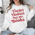 Valentine Bookish Love Quote Forget Flowers Buy Me Books Unisex Sweatshirt