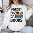 Women's Forget The Flowers Buy Me Books Book Lover Reader Unisex Sweatshirt