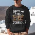Book Shirt I Have No Shelf Control Books Unisex Sweatshirt Book Shirt I Have No Shelf Control Books Unisex Sweatshirt