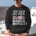 You Can Never Have Too Many Books Reading Lover Outfit Unisex Sweatshirt