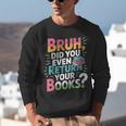 Bruh Did You Even Return Your Books Cool Unisex Sweatshirt