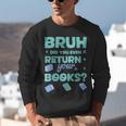 Bruh Did You Even Return Your Books Librarian Library Unisex Sweatshirt