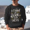I Closed My Book To Be Here Unisex Sweatshirt