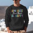 Drink Coffee Read Books Be Happy Caffeine Lover Unisex Sweatshirt Drink Coffee Read Books Be Happy Caffeine Lover Unisex Sweatshirt