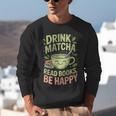 Drink Matcha Read Books Be Happy Green Tea Matcha Unisex Sweatshirt Drink Matcha Read Books Be Happy Green Tea Matcha Unisex Sweatshirt