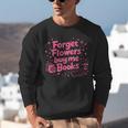 Forget Flowers Buy Me Books Valentines Book Club Bookish Unisex Sweatshirt